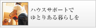 ハウスサポートでゆとりある暮らしを