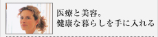 医療と美容。健康な暮らしを手に入れる